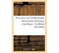Exercices sur l'arithmétique élémentaire théorique et pratique. 3e édition