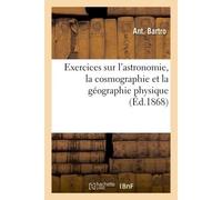Exercices sur l'astronomie, la cosmographie et la géographie physique - Bartro Ant - Hachette Bnf - broché - Livre