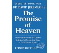 Exercise Book for Dr. David Jeremiah’s The Promise of Heaven: Practical Reflections and Guided Activities to Deepen Your Hope in God’s Eternal Home