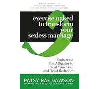 Exercise Naked to Transform Your Sexless Marriage: Embarrass the Alligator to Heal Your Soul and Dead Bedroom, Biblical Action Steps to Overcome ... Includes Divorce in Sexless Marriages