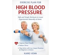 Exercise Plan for High Blood Pressure; safe and simple workouts to lower hypertension at home: Improve Heart Health, Reduce Stress, and Stay Active with Low-Impact Routines for Beginners and Seniors
