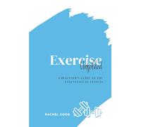 Exercise Unfolded: A Beginner’s Guide to the Essentials of Fitness