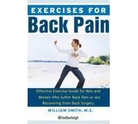 Exercises For Back Pain: The Complete Reference Guide To Caring For Your Back Through Fitness