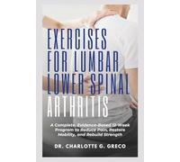 Exercises for Lumbar Lower Spinal Arthritis: A Complete, Evidence-Based 12-Week Program to Reduce Pain, Restore Mobility, and Rebuild Strength