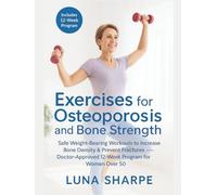 Exercises for Osteoporosis and Bone Strength: Safe Weight-Bearing Workouts to Increase Bone Density & Prevent Fractures - Doctor-Approved 12-Week Program