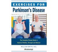 Exercises for Parkinson's Disease: The Complete Fitness Guide to Improve Mobility, Strength and Balance