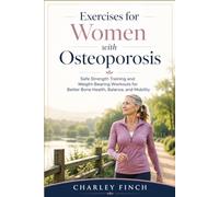 Exercises for Women with Osteoporosis: Safe Strength Training and Weight-Bearing Workouts for Better Bone Health, Balance, and Mobility
