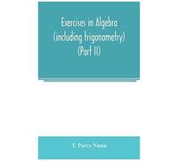 Exercises In Algebra (Including Trigonometry) (Part Ii)