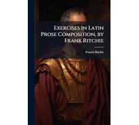 Exercises in Latin Prose Composition, by Frank Ritchie