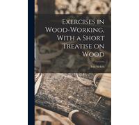 Exercises In Wood-Working, With A Short Treatise On Wood