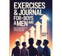 Exercises & Journal For Of Boys And Men: Understanding Challenges and Building a Better Future for the Next Generation