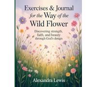 Exercises & Journal For The Way Of The Wild Flower: Discovering Strength, Faith, and Beauty Through God’s Design
