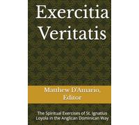 Exercitia Veritatis: The Spiritual Exercises of St. Ignatius Loyola in the Anglican Dominican Way