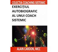 Exercitiul autobiografic al unui coach sistemic - Alain Cardon, Editie in limba romana