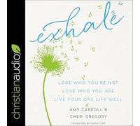 Exhale: Lose Who You're Not, Love Who You Are, Live Your One Life Well