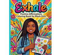 Exhale: Positive Affirmations Coloring Book for Black Girls: Empowering Art and Inspiring Quotes to Build Confidence, Self-Esteem, and Creativity for ... (Ages 8-14) Focus: Confidence & Creativity