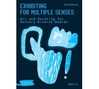 Exhibiting for Multiple Senses: Art and Curating for Sensory-diverse Bodies