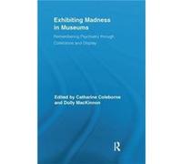 Exhibiting Madness in Museums Catharine University Of Waikato Coleborne, Mackinnon New Zealand , Australia Dolly University Of Queensland (Auteur)