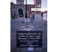 Exhibiting Outside the Academy, Salon and Biennial, 1775-1999