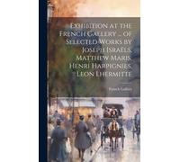 Exhibition At The French Gallery ... Of Selected Works By Joseph Israëls, Matthew Maris, Henri Harpignies, Leon Lhermitte