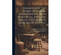 Exhibition Of The Works Of Thomas Gainsborough, With Notes By F.G. Stephens, And A Collection Of Drawings By R. Doyle