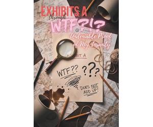 Exhibits A-WTF???: Undeniable Proof of My Insanity - A Forensic Fiber Arts Archive Accomplice Workbook