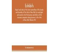 Exhibits, Report And Index Of The Joint Committee Of The Senate And Assembly Of The State Of New York To Investigate And Examine Into The Business And Affairs Of Life Insurance Companies Doing Busines