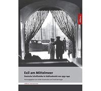 Exil Am Mittelmeer: Deutsche Schriftsteller in Südfrankreich 1933-1941