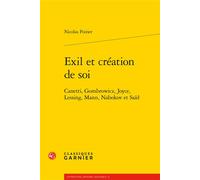 Exil et création de soi Canetti, Gombrowicz, Joyce, Lessing, Mann, Nabokov et Saïd - Nicolas Poirier - Classiques Garnier - broché - Essai