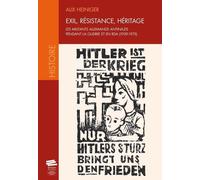 Exil, Résistance, Héritage - Les Militants Allemands Antinazis Pendant La Guerre Et En Rda (1939-1975)