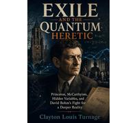 Exile and the Quantum Heretic: Princeton, McCarthyism, Hidden Variables, and David Bohm’s Fight for a Deeper Reality
