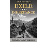 Exile as an Inheritance: The true story of a Portuguese father who gave up everything to save his family