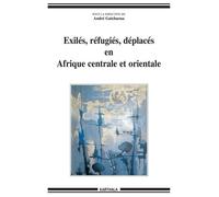Exilés, Réfugiés, Déplacés En Afrique Centrale Et Orientale
