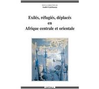 Exilés, réfugiés, déplacés en Afrique centrale et orientale André Guichaoua (Coordination éditoriale)