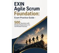 EXIN Agile Scrum Foundation: Exam Practice Guide: 500 Questions with Detailed Explanations for Certification Success