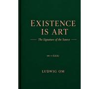 EXISTENCE IS ART: The Signature of the Source