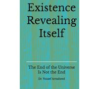Existence Revealing Itself: The End of the Universe Is Not the End
