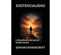 EXISTENCIALISMO: La filosofía de la libertad y el sentido humano