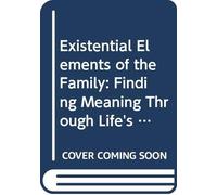 Existential Elements Of The Family: Finding Meaning Through Life's Stages