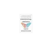 Physique existentielle – Le guide d'un scientifique pour les plus grandes questions de la vie