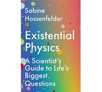 Existential Physics: A Scientist’s Guide to Life’s Biggest Questions