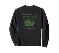 Existential Snail Not There Yet But by Golly I'm Going Funny Sweatshirt