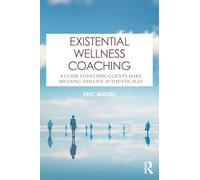 Existential Wellness Coaching: A Guide to Helping Clients Make Meaning and Live Authentically