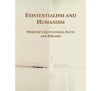Existentialism And Humanism: Webster's Quotations, Facts And Phrases