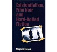 Existentialism, Film Noir, and Hard-boiled Fiction Stephen Faison (Auteur)