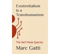 Existentialism is a Transhumanism: The Self-Made Species