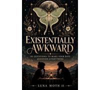 Existentially Awkward: 101 Questions to make your date question everything