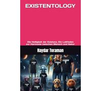EXISTENTOLOGY: Die Heiligkeit der Existenz, Ein Leitfaden zur Harmonie zwischen Mensch und Natur