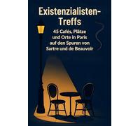 Existenzialisten-Treffs: 45 Cafés, Plätze und Orte in Paris auf den Spuren von Sartre und de Beauvoir.