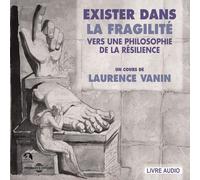 Exister Dans La Fragilité - Vers Une Philosophie De La Résilience